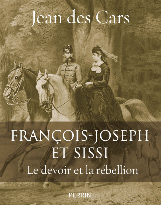 François Joseph et Sissi Le devoir et la rébellion Jean des Cars