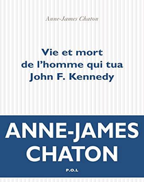 Vie et mort de l’homme qui tua John F. Kennedy de Anne-James Chaton 2020
