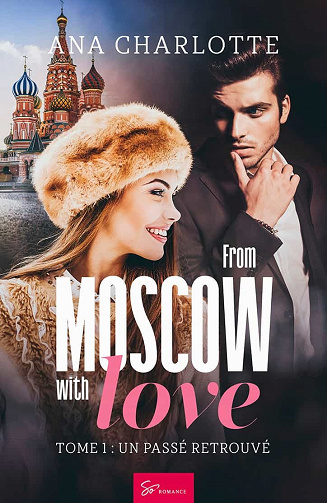 From Moscow with love, Tome 1 : Un passé retrouvé – Ana Charlotte (2022)