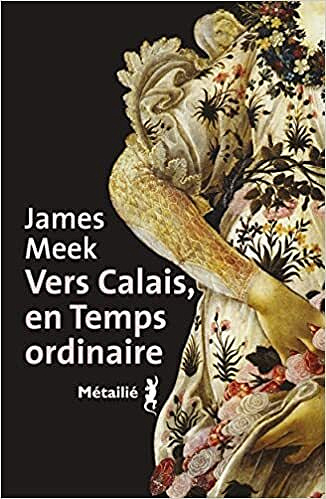 Vers Calais, en Temps ordinaire – James Meek (2022)