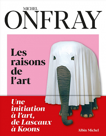 Les Raisons de l’art : Une initiation à l’art, de Lascaux à Koons – Michel Onfray (2021)