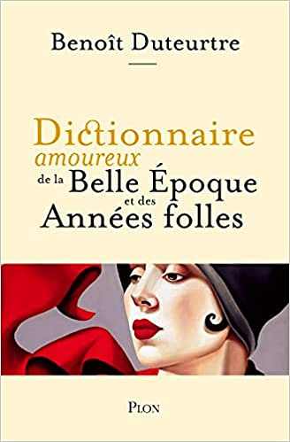 Dictionnaire amoureux de la Belle Époque et des Années folles-Benoît Duteurtre (2022)