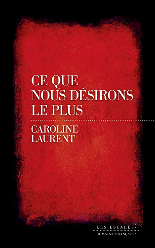Ce que nous désirons le plus – Caroline Laurent (2022)