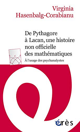 De Pythagore à Lacan, Une Histoire Non Officielle des Mathématiques À l’Usage des Psychanalystes – Virginia Hasenbalg-Corabianu (Érès)