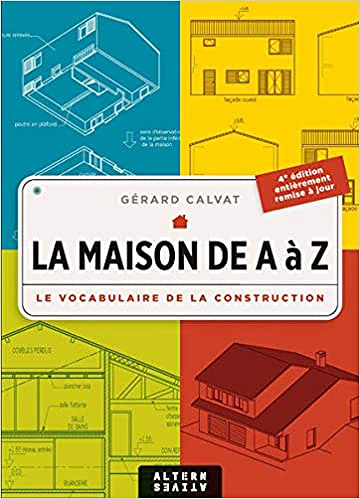 La Maison de A à Z : Le Vocabulaire de la construction – Gerard Calvat
