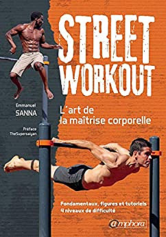 Street Workout – l’Art de la Maitrise Corporelle – Fondamentaux, Figures… – Emmanuel Sanna