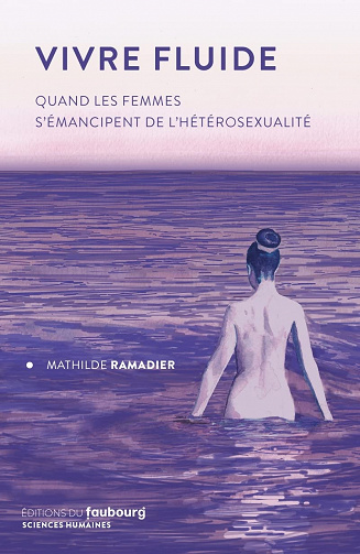 Vivre fluide: Quand les femmes s’émancipent de l’hétérosexualité – Mathilde Ramadier (2022)