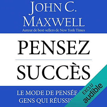 Pensez succès – Le mode de pensée des gens qui réussissent – John C. Maxwell