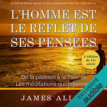 James Allen – L’homme est le reflet de ses pensées – De la passion à la paix et méditations quotidiennes