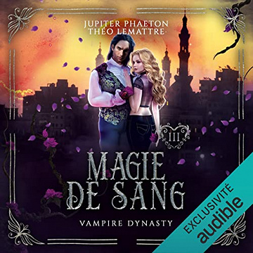Jupiter Phaeton, Théo Lemattre – Magie de Sang – Vampire Dynasty 3 [2022]