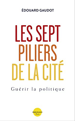 Les sept piliers de la Cité – Guérir la politique – Édouard Gaudot (2022)
