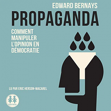 Edward Bernays – Propaganda – Comment manipuler l’opinion en démocratie [2019]