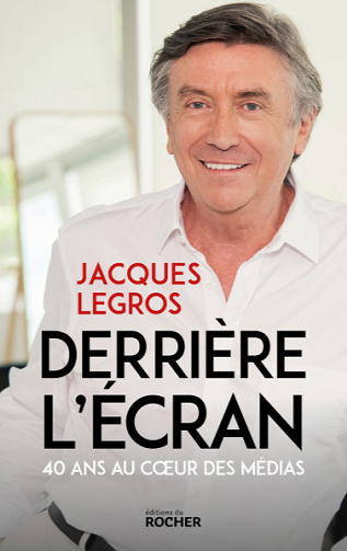 Derrière l’écran : 40 ans au coeur des médias – Jacques Legros (2022)