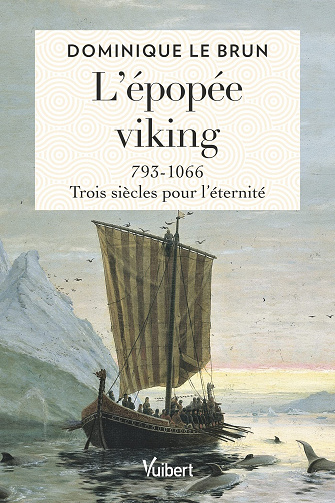 L’épopée viking. 793-1066 : trois siècles pour l’éternité – Dominique Le Brun (2022)