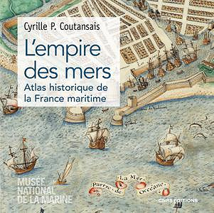 Cyrille P. Coutansais – L’empire des mers – Atlas historique de la France maritime (2022)
