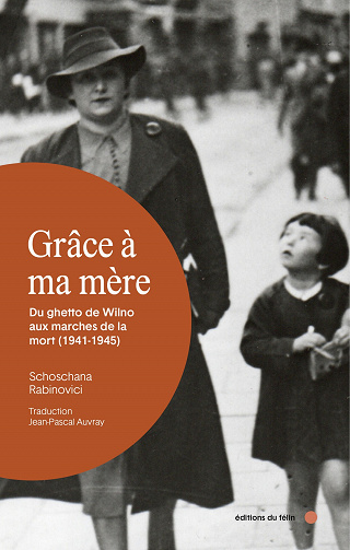 Grâce à ma mère : Du ghetto de Wilno aux marches de la mort (1941-1945) – Schoschana Rabinovici (2023)